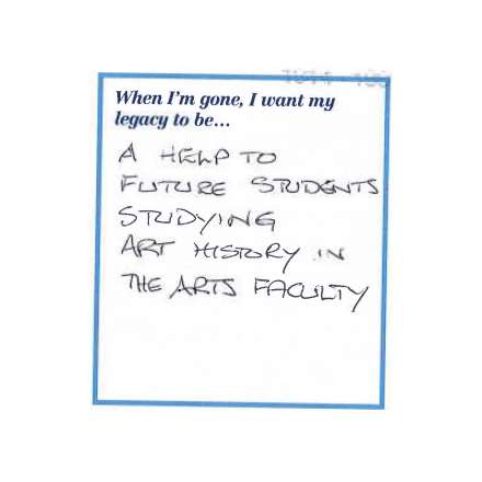 When I'm gone, I want my legacy to be... A help to future students studying art history in the arts faculty.