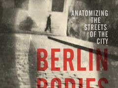 Berlin Bodies – Anatomising the Streets of the City