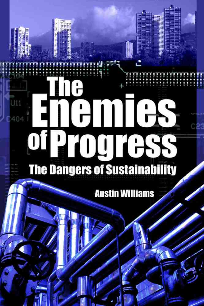 The Enemies of Progress: The Dangers of Sustainability (Societas, 2008) - "A much needed diagnosis of the bleak anti-human pathology sometimes described as environmentalism", Dominic Lawson, The Independent.       "Austin Williams has a gift for lobbing well-directed grenades", Philippe Legrain, author 'Immigrants: Your Country Needs Them',